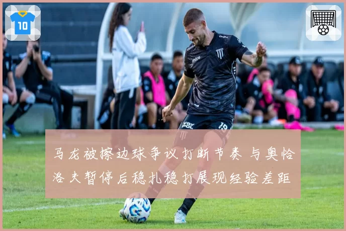 马龙被擦边球争议打断节奏 与奥恰洛夫暂停后稳扎稳打展现经验差距
